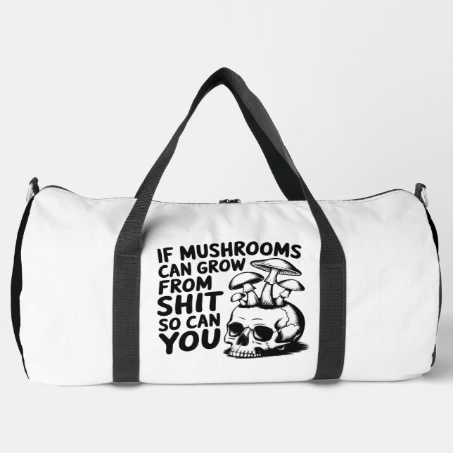 Mushrooms Grow S h i t So Can You Duffle Bag (Front)