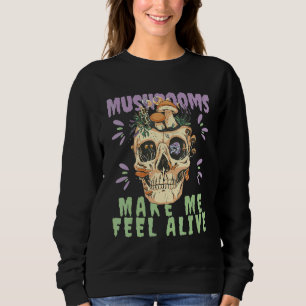 Mushrooms make me feel alive Skull Skeleton with M Sweatshirt