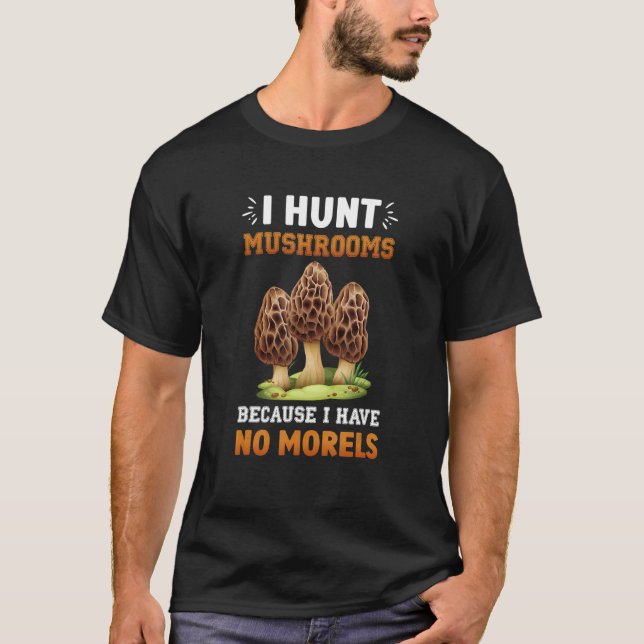 Mushrooms No Morels Mycologist Mushroom Hunting T-Shirt (Front)