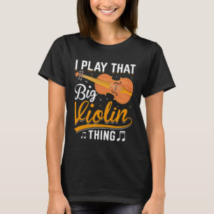 Music Bassist I Play that Big Violin Thing Double T-Shirt