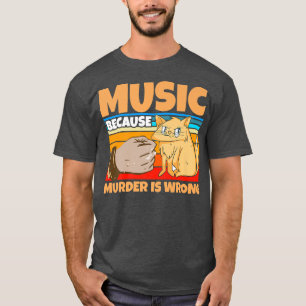 Music because murder is wrong cats T-Shirt