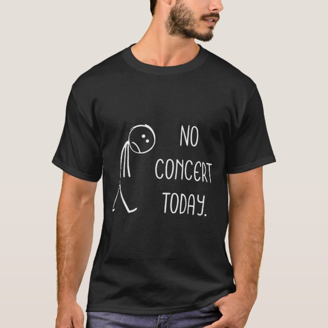 Music Concert Lovers - No Concert Today  T-Shirt (Front)