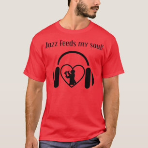 Music Feeds My Soul For Music Lovers Jazz Lovers G T-Shirt