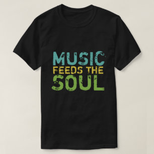 Music Feeds The Soul  T-Shirt