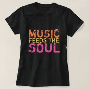 Music Feeds The Soul  T-Shirt