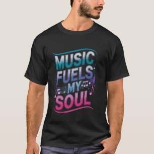 Music Fuels My Soul T Shirt Unique Music Lover