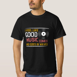 Music Good Music Comes And Goes In Waves T-Shirt