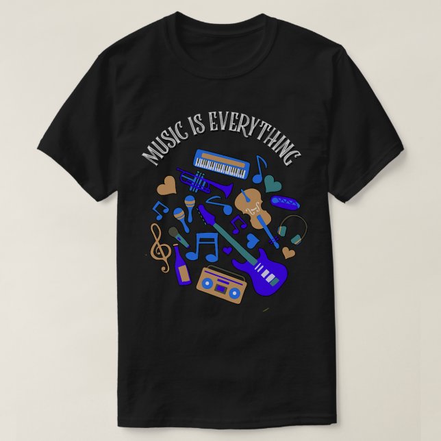 Music is everything Musical Instruments  T-Shirt (Design Front)