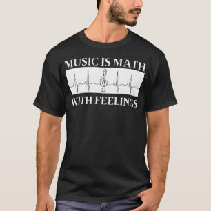 Music Is Math With Feelings. Funny Music Lover T-Shirt