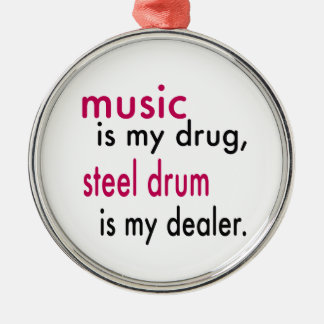 Music Is My Drug, Steel drum Is My Dealer Metal Ornament