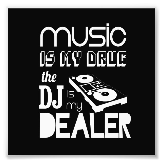 Music Is My Drug...The DJ Is My Dealer Photo Print (Front)