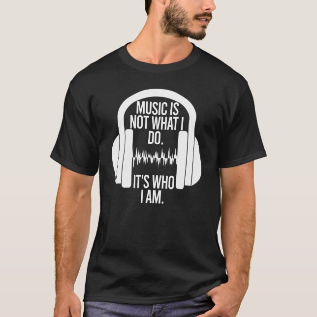 Music Is Not What I Do It's Who I Am Headphones 1 T-Shirt (Front)