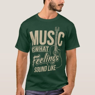 Music Is What Feelings Sound Like T-Shirt