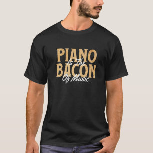 Music Lover Pianist Musician Piano Is The Bacon Of T-Shirt