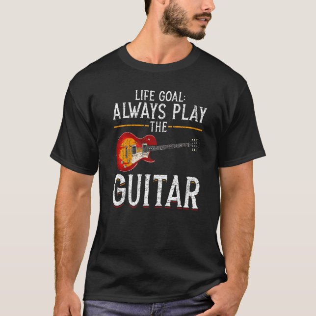 Music Musician Guitarist Life Goal Always Play The T-Shirt (Front)