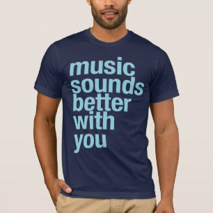 Music sounds better with you T-Shirt