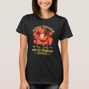 Music Teacher Off Duty Not My Problem Anymore Hamm T-Shirt