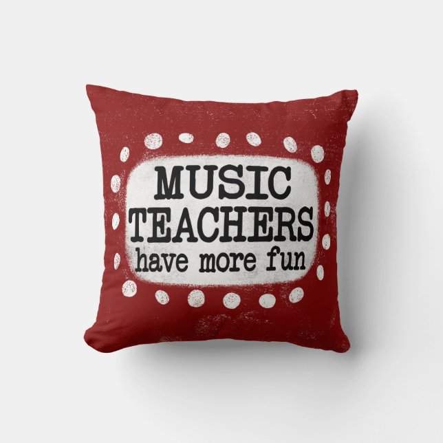 Music Teachers Have More Fun Throw Pillow (Front)