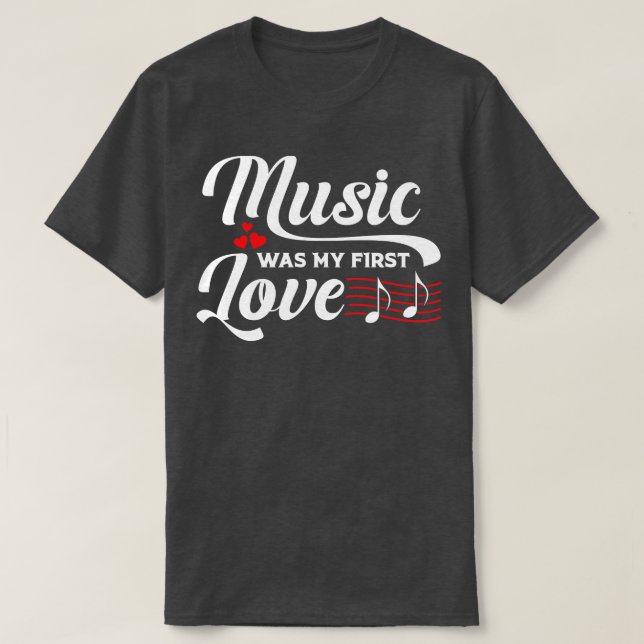Music Was My First Love T-Shirt (Design Front)