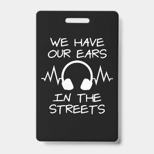 Music We Have Our Ears In The Streets ID Badge
