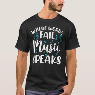 Music Where Words Fail Music Speaks Musician T-Shirt