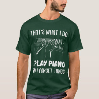 Musical I Play Piano And I Forgethings Music gift T-Shirt