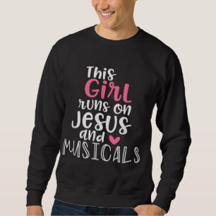 Musical Theatre Giftsn Girl runs on Jesus Musicals Sweatshirt