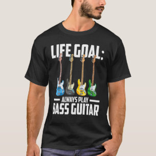 Musician Bass Player Life Goal Always Play Bass Gu T-Shirt