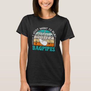 Musician I just want to play bagpipes T-Shirt