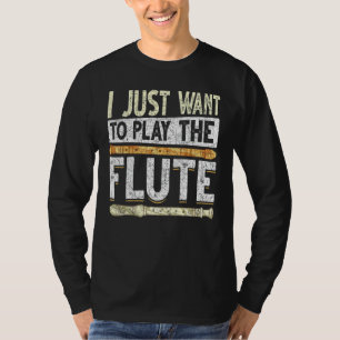 Musician I Just Want To Play The Flute Music Flut T-Shirt