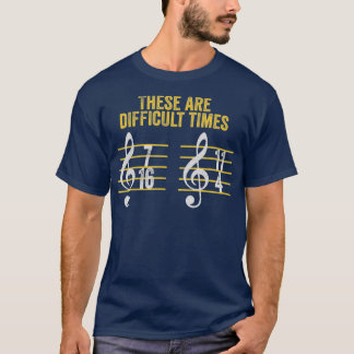 Musician These Are Difficult Times Funny Rhythm T-Shirt