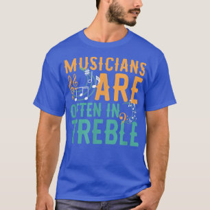 Musicians Are Often in Treble - Music Notes T-Shirt