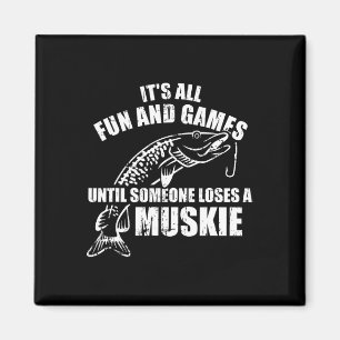 Muskie Fishing It's All Fun And Games Until Someon Magnet