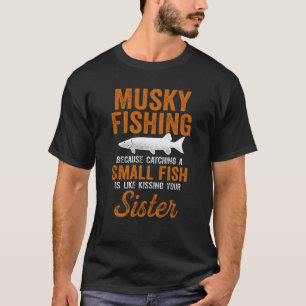 Musky Fishing Catching Small Fish Like Kissing You T-Shirt