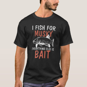 Musky Fishing Fish For Musky Everything Else Is Ba T-Shirt