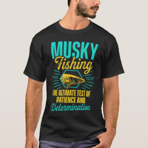 Musky Fishing The Ultimate Test of Patience Determ T-Shirt