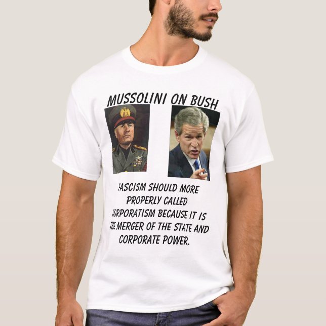 Mussolini on Bush, bush_points, Fascism should ... T-Shirt (Front)