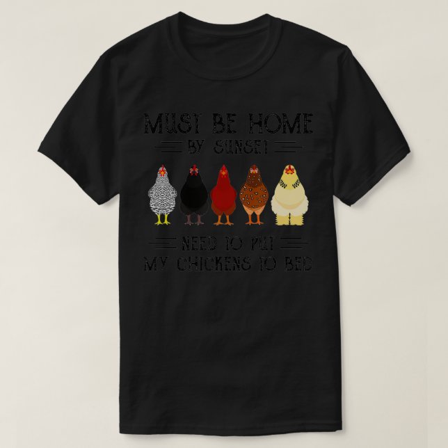 Must Be Home By Sunset Need To Put My Chickens To  T-Shirt (Design Front)