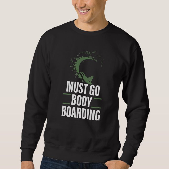 Must Go Bodyboarding Bodyboard Bodyboarder Beach A Sweatshirt (Front)