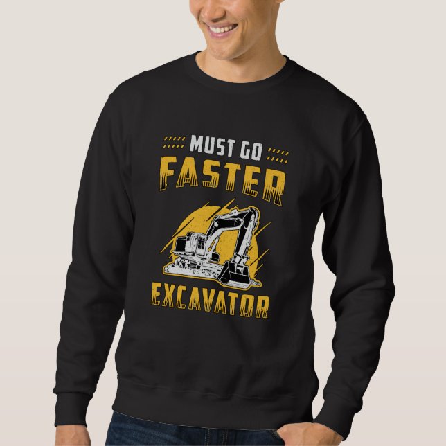 Must Go Faster Excavator Construction Worker Gift Sweatshirt (Front)