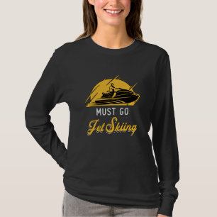 Must Go Jet Skiing Jet Ski Water Sports Jetski T-Shirt