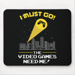Must Go The Video Game Needs Me Gift Idea  Mouse Pad