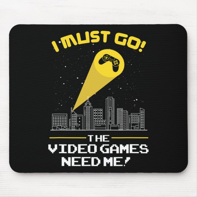Must Go The Video Game Needs Me Gift Idea  Mouse Pad (Front)