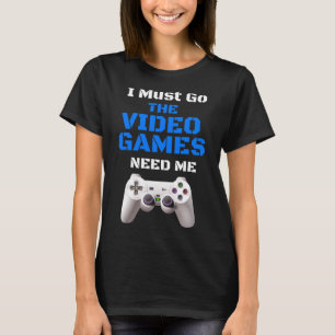 Must Go The Video Games Need Me T Shirt Christmas