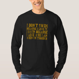 Must Have For Swimmers I Don Swim Because I Love I T-Shirt