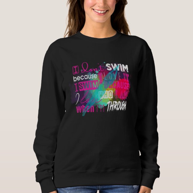 Must Have For Swimmers I Don't Swim Because I Love Sweatshirt (Front)