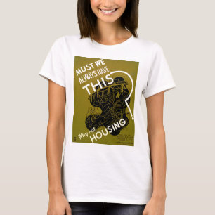 Must We Always HAve This? ~ Why Not Housing? T-Shirt