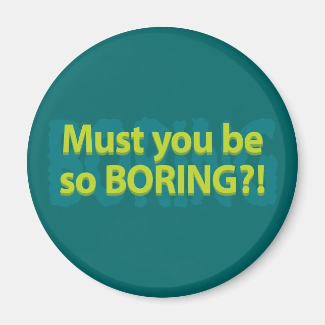 Must you be so boring? magnet (Front)