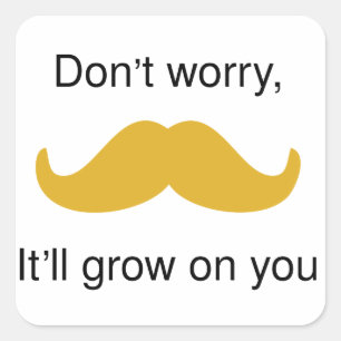Mustache, it will grow on you square sticker