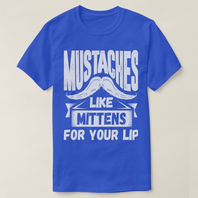 Mustache Mustaches Like Mittens For Your Lip T-Shirt (Design Front)